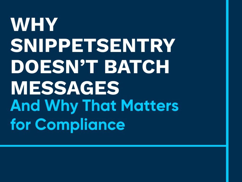 Why SnippetSentry Doesn’t Batch Messages—And Why That Matters for Compliance