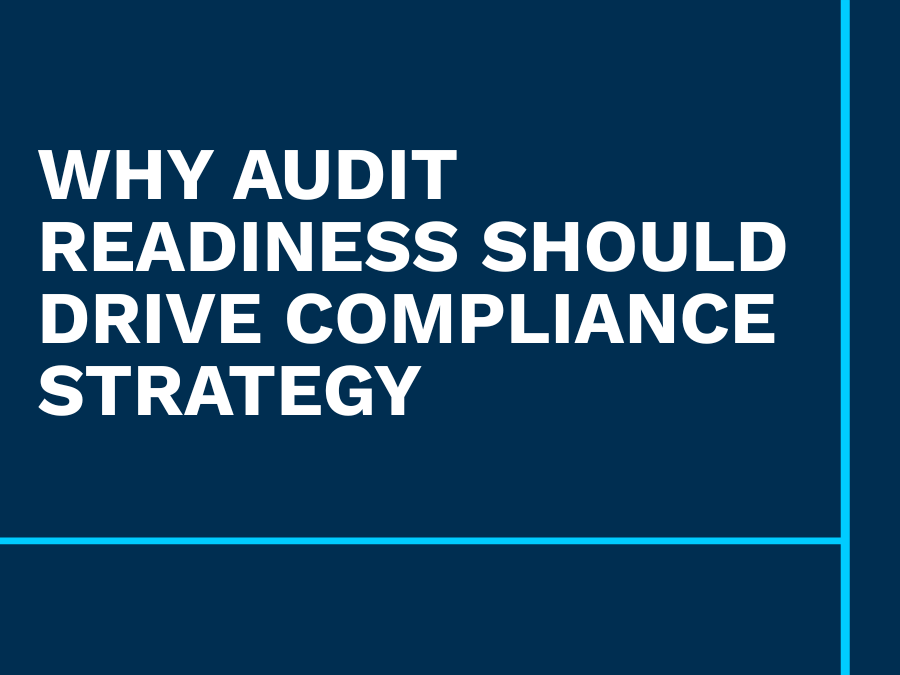 Why Audit Readiness Should Drive Compliance Strategy